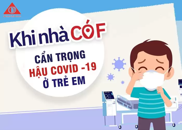HẾT LO F0 LẠI LO ĐẾN HẬU COVID -19 Ở TRẺ EM