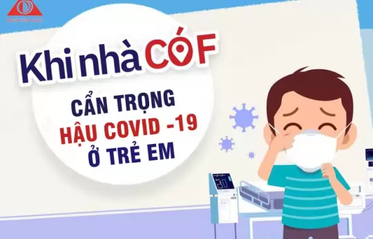 HẾT LO F0 LẠI LO ĐẾN HẬU COVID -19 Ở TRẺ EM