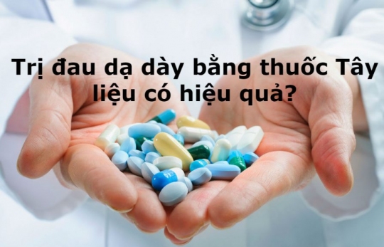 TRỊ ĐAU DẠ DÀY BẰNG THUỐC TÂY LIỆU CÓ HIỆU QUẢ KHÔNG? 